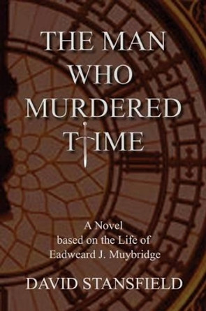 The Man Who Murdered Time by David Stansfield 9780615845937