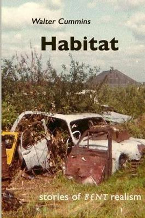 Habitat: Stories of Bent Realism by Walter Cummins 9780615850108