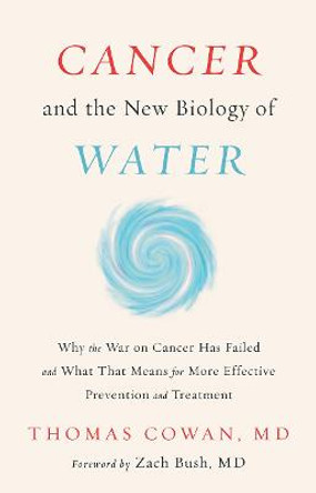 Cancer and the New Biology of Water by Dr Thomas Cowan
