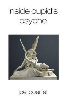 Inside Cupid's Psyche by Joel Doerfel 9780615896694
