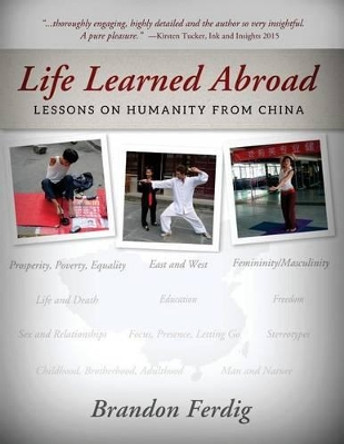 Life Learned Abroad: Lessons on Humanity from China by Brandon Ferdig 9780615944982