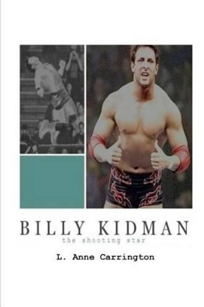 Billy Kidman: The Shooting Star by L Anne Carrington 9780615961613