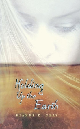 Holding Up the Earth by Dianne Gray 9780618737475