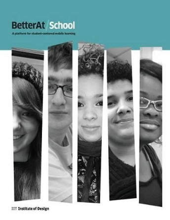 BetterAt/School: A platform for student-centered, mobile learning by Patrick Whitney 9780615874876