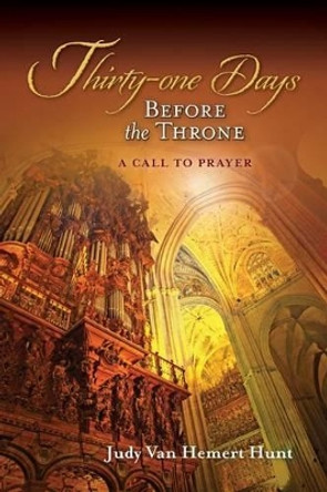 Thirty-one Days Before the Throne: A Call to Prayer by Judy Van Hemert Hunt 9780615964607