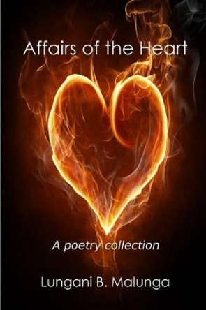 Affairs of the Heart: A Poetry Collection by Lungani B Malunga 9780620662581