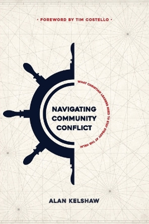 Navigating Community Conflict: What Christian leaders need to stay at the helm by Alan Kelshaw 9780645256925