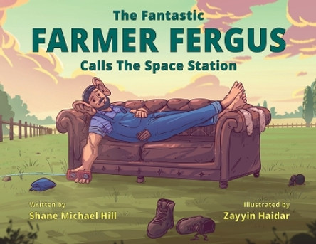 The Fantastic Farmer Fergus: Calls The Space Station by Shane M Hill 9780645776706