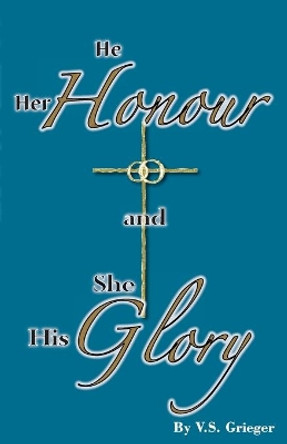 He Her Honour and She His Glory by Vernon S Grieger 9780646183756