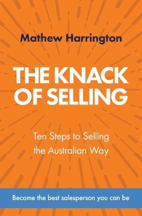 The Knack of Selling: Ten Steps to Selling the Australian Way by Mathew Harrington 9780648666608