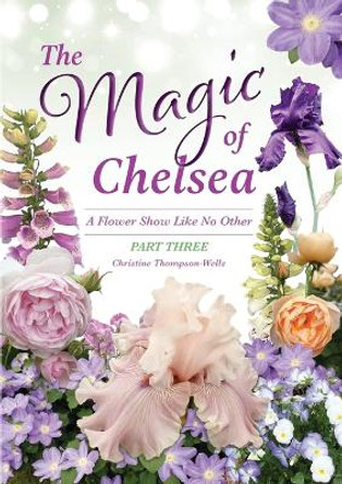 The Magic of Chelsea - Part Three: A Flower Show Like No Other by Christine Thompson-Wells 9780645968002