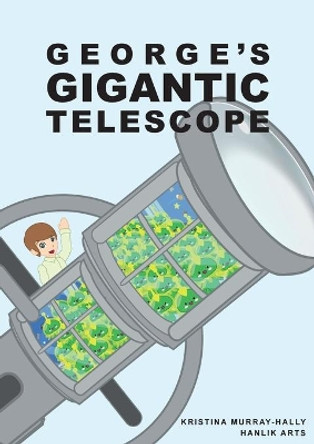 George Gigantic Telescope: A book about a boy and his great space adventure by Kristina Murray-Hally 9780648707202