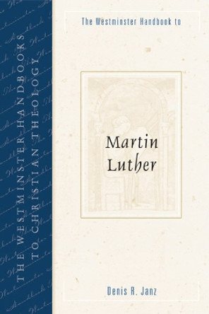 The Westminster Handbook to Martin Luther by Denis R. Janz 9780664224707