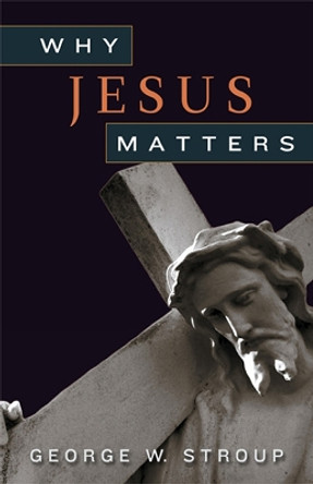 Why Jesus Matters by George W. Stroup 9780664234614