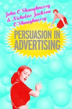 Persuasion in Advertising by John O'Shaugnessy