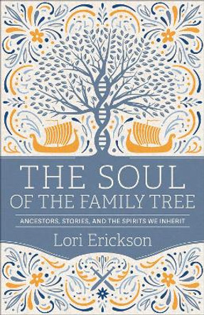 The Soul of the Family Tree: Ancestors, Stories, and the Spirits We Inherit by Lori Erickson 9780664267032