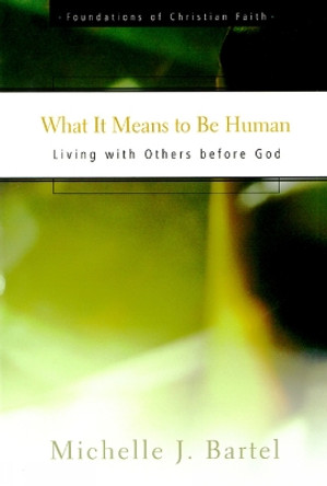 What It Means to Be Human: Living with Others before God by Michelle J. Bartel 9780664501648