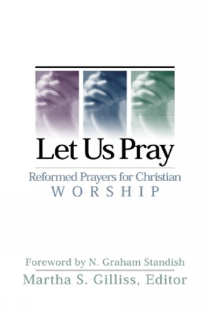 Let Us Pray: Reformed Prayers for Christian Worship by Martha S. Gilliss 9780664501730