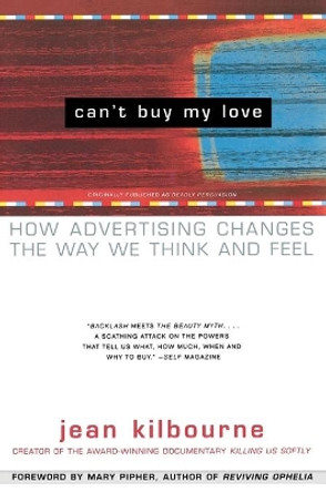 Can't Buy ME Love: How Advertising Changes the Way We Think and Feel by Jean Kikbourne 9780684866000