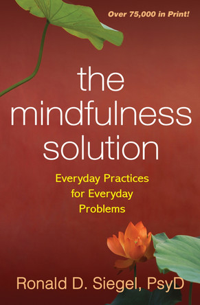 The Mindfulness Solution: Everyday Practices for Everyday Problems by Ronald Siegel