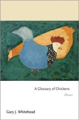 A Glossary of Chickens: Poems by Gary J. Whitehead 9780691157467