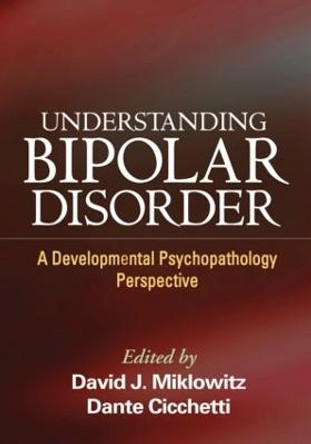 Understanding Bipolar Disorder: A Developmental Psychopathology Perspective by David J. Miklowitz