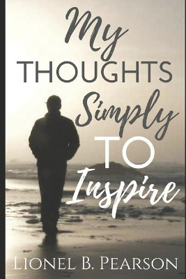My Thoughts, Simply To Inspire by Lionel B Pearson 9780692043721