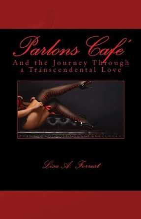 Parlons Cafe': And the Journey Through a Transcendental Love by MS Lisa a Forrest 9780692072042