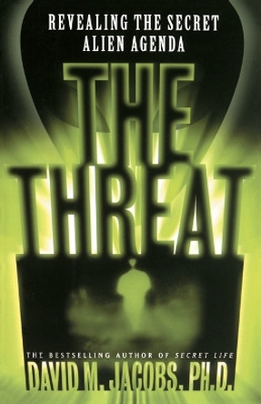 The Threat: Revealing the Secret Alien Agenda by David M. Jacobs 9780684848136