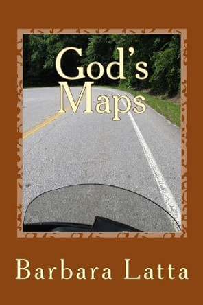 God's Maps: Stories of Inspiration and Direction for Motorcycle Riders by Barbara Latta 9780692076279