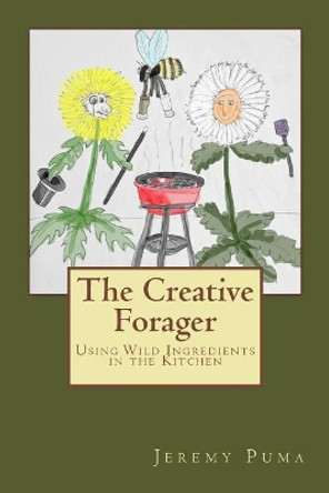 The Creative Forager: How to Use Wild Foods in the Kitchen by Tim Boucher 9780692095447