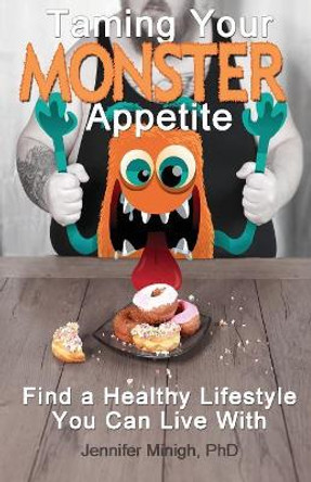 Taming Your Monster Appetite: Find a Healthy Lifestyle You Can Live with by Jennifer Minigh 9780692118191