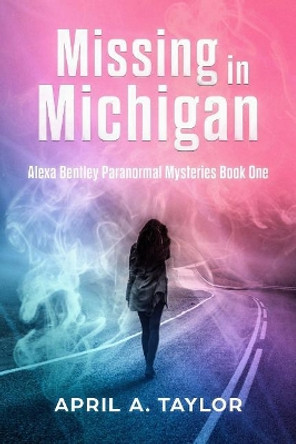 Missing in Michigan: A Paranormal Mystery by April a Taylor 9780692134207