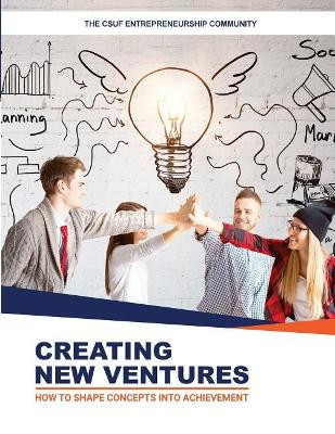 Creating New Ventures: How To Shape Concepts Into Achievement by John Bradley Jackson 9780692072233
