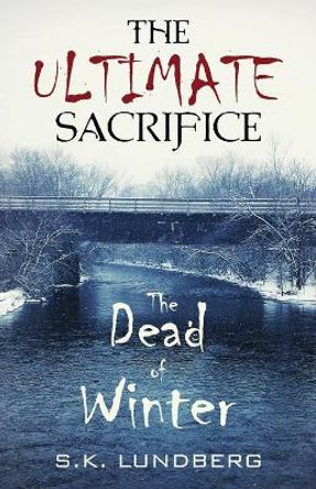 The Ultimate Sacrifice: The Dead of Winter by Sandy K Lundberg 9780692139349