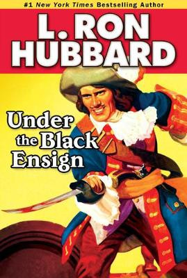 Under the Black Ensign: A Pirate Adventure of Loot, Love and War on the Open Seas L. Ron Hubbard 9781592123391