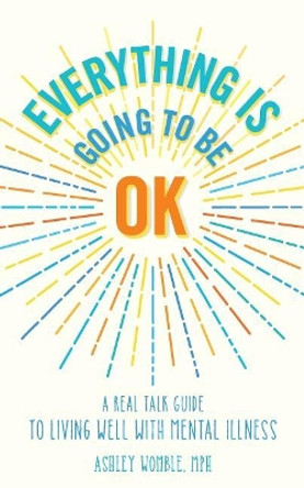 Everything Is Going to Be OK: A Real Talk Guide for Living Well with Mental Illness by Hilary Fitzgerald Campbell 9780692155981