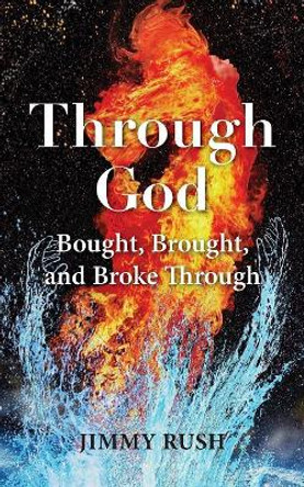 Through God: Bought, Brought, and Broke Through by Jimmy Rush 9780692162354