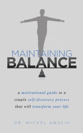 Maintaining Balance: A motivational guide to a simple self-discovery process that will transform your life. by Mickel Anglin 9780692181690