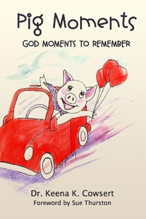 Pig Moments: God Moments to Remember by Keena K Cowsert 9780692184417