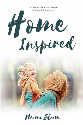 Home Inspired: A Look at the Micro-Nation of Home for New Moms by Hannah Roark 9780692188668