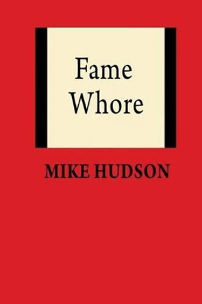 Fame Whore by Mike -- Hudson -- 9780692205167