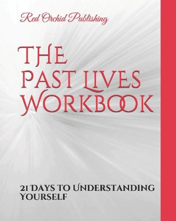 The Past Lives Workbook: 21 Days to Understanding Yourself by Red Orchid Publishing 9780692234693