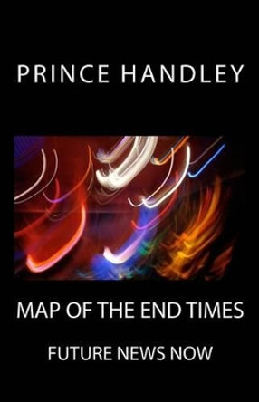 Map of the End Times: Future News Now by Prince Handley 9780692235690