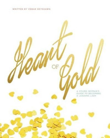 Heart of Gold: A Young Woman's Guide to Becoming a Leading Lady by Vonae Deyshawn 9780692242094