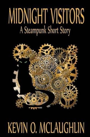 Midnight Visitors: A Steampunk Short Story by Kevin O McLaughlin 9780692243138