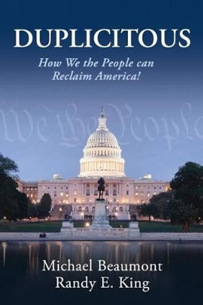 Duplicitous: How We the People Can Reclaim America by Randy E King 9780692258200