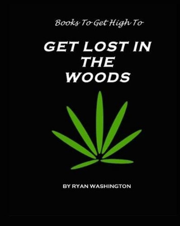 Books To Get High To: Get Lost In The Woods by Ryan M Washington 9780692270493