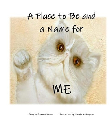 A Place to Be and a Name for Me: A children's picture book story about one cat's journey and hope to find a forever home by Marcella L Chapman 9780692173404