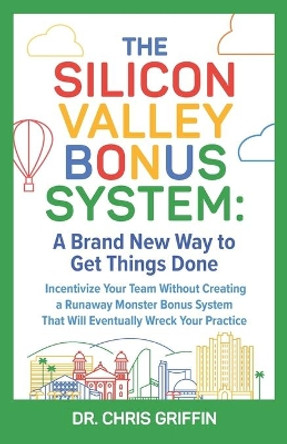 The Silicon Valley Bonus System: A Brand New Way to Get Things Done by Chris Griffin 9780692180488